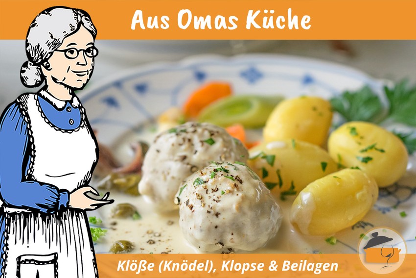 Aus Omas Küche: Klöße (Knödel), Klopse und Beilagen